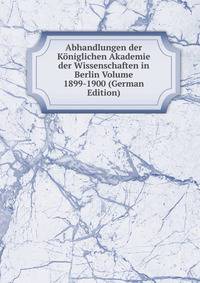 Abhandlungen der Koniglichen Akademie der Wissenschaften in Berlin Volume 1899-1900 (German Edition)