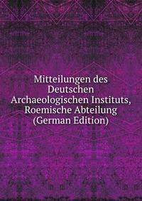 Mitteilungen des Deutschen Archaeologischen Instituts, Roemische Abteilung (German Edition)