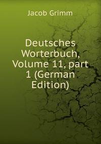 Deutsches Worterbuch, Volume 11, part 1 (German Edition)