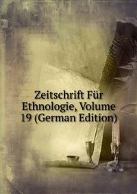 Zeitschrift Fur Ethnologie, Volume 19 (German Edition)