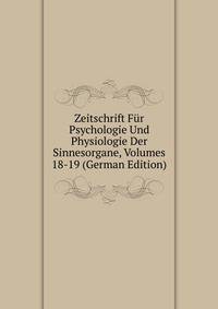 Zeitschrift Fur Psychologie Und Physiologie Der Sinnesorgane, Volumes 18-19 (German Edition)
