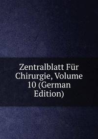 Zentralblatt Fur Chirurgie, Volume 10 (German Edition)
