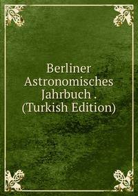 Berliner Astronomisches Jahrbuch . (Turkish Edition)