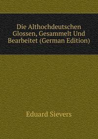 Die Althochdeutschen Glossen, Gesammelt Und Bearbeitet (German Edition)