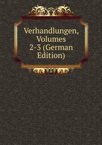 Verhandlungen, Volumes 2-3 (German Edition)