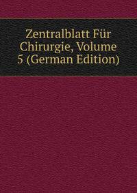 Zentralblatt Fur Chirurgie, Volume 5 (German Edition)