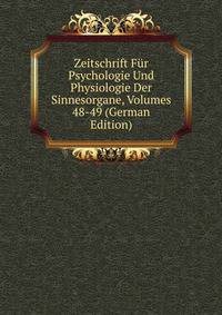 Zeitschrift Fur Psychologie Und Physiologie Der Sinnesorgane, Volumes 48-49 (German Edition)