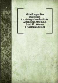 Mitteilungen Des Deutschen Archaologischen Instituts. Athenische Abteilung, Band 97., Volume 1 (German Edition)