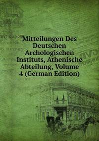 Mitteilungen Des Deutschen Archologischen Instituts, Athenische Abteilung, Volume 4 (German Edition)