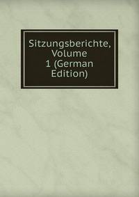 Sitzungsberichte, Volume 1 (German Edition)