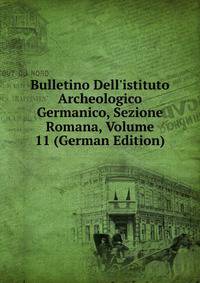 Bulletino Dell'istituto Archeologico Germanico, Sezione Romana, Volume 11 (German Edition)