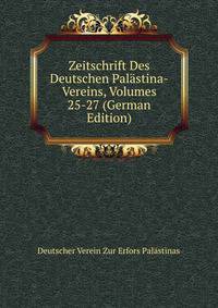 Zeitschrift Des Deutschen Palastina-Vereins, Volumes 25-27 (German Edition)