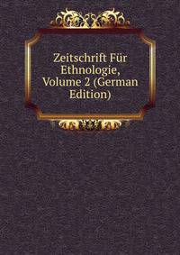 Zeitschrift Fur Ethnologie, Volume 2 (German Edition)