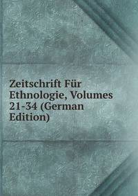 Zeitschrift Fur Ethnologie, Volumes 21-34 (German Edition)