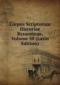 Corpus Scriptorum Historiae Byzantinae, Volume 50 (Latin Edition)