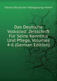 Das Deutsche Volkslied: Zeitschrift Fur Seine Kenntnis Und Pflege, Volumes 4-6 (German Edition)