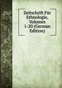 Zeitschrift Fur Ethnologie, Volumes 1-20 (German Edition)