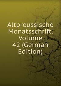 Altpreussische Monatsschrift, Volume 42 (German Edition)