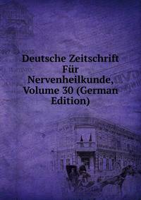 Deutsche Zeitschrift Fur Nervenheilkunde, Volume 30 (German Edition)