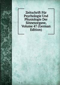 Zeitschrift Fur Psychologie Und Physiologie Der Sinnesorgane, Volume 47 (German Edition)
