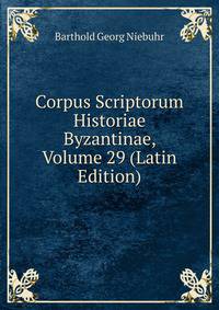 Corpus Scriptorum Historiae Byzantinae, Volume 29 (Latin Edition)