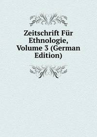 Zeitschrift Fur Ethnologie, Volume 3 (German Edition)