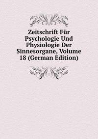 Zeitschrift Fur Psychologie Und Physiologie Der Sinnesorgane, Volume 18 (German Edition)