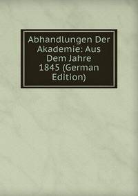 Abhandlungen Der Akademie: Aus Dem Jahre 1845 (German Edition)