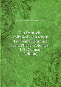 Das Deutsche Volkslied: Zeitschrift Fur Seine Kenntnis Und Pflege, Volumes 1-3 (German Edition)