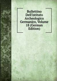 Bullettino Dell'istituto Archeologico Germanico, Volume 18 (German Edition)