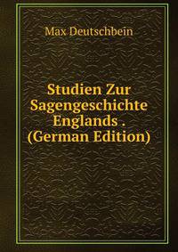 Studien Zur Sagengeschichte Englands . (German Edition)