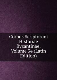 Corpus Scriptorum Historiae Byzantinae, Volume 34 (Latin Edition)