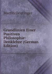 Grundlinien Einer Positiven Philosophie: Denklehre (German Edition)