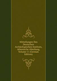 Mitteilungen Des Deutschen Archaologischen Instituts, Athenische Abteilung, Volume 11 (German Edition)