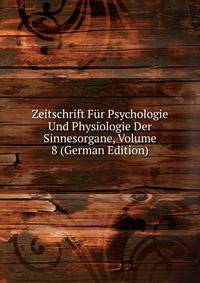 Zeitschrift Fur Psychologie Und Physiologie Der Sinnesorgane, Volume 8 (German Edition)