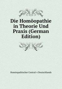 Die Homoopathie in Theorie Und Praxis (German Edition)