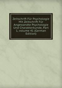 Zeitschrift F?r Psychologie Mit Zeitschrift F?r Angewandte Psychologie Und Charakterkunde, Part 1, volume 41 (German Edition)
