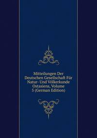 Mitteilungen Der Deutschen Gesellschaft F?r Natur- Und V?lkerkunde Ostasiens, Volume 5 (German Edition)