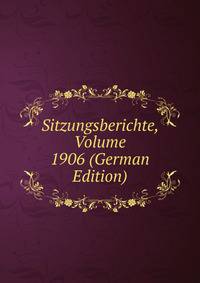 Sitzungsberichte, Volume 1906 (German Edition)