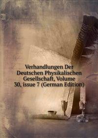 Verhandlungen Der Deutschen Physikalischen Gesellschaft, Volume 30, issue 7 (German Edition)