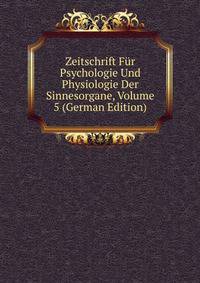 Zeitschrift Fur Psychologie Und Physiologie Der Sinnesorgane, Volume 5 (German Edition)