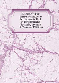 Zeitschrift Fur Wissenschaftliche Mikroskopie Und Mikroskopische Technik, Volume 17 (German Edition)