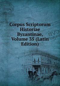 Corpus Scriptorum Historiae Byzantinae, Volume 35 (Latin Edition)