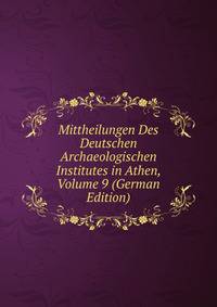 Mittheilungen Des Deutschen Archaeologischen Institutes in Athen, Volume 9 (German Edition)