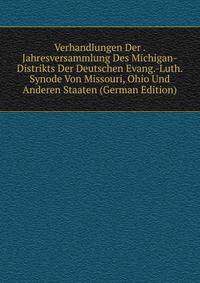 Verhandlungen Der . Jahresversammlung Des Michigan-Distrikts Der Deutschen Evang.-Luth. Synode Von Missouri, Ohio Und Anderen Staaten (German Edition)