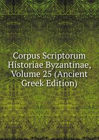 Corpus Scriptorum Historiae Byzantinae, Volume 25 (Ancient Greek Edition)