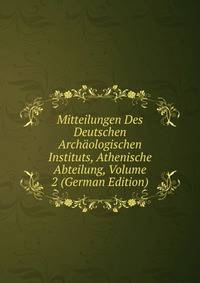Mitteilungen Des Deutschen Archaologischen Instituts, Athenische Abteilung, Volume 2 (German Edition)