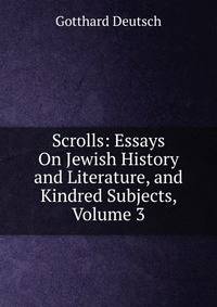 Scrolls: Essays On Jewish History and Literature, and Kindred Subjects, Volume 3