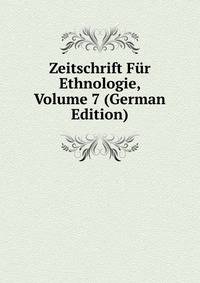 Zeitschrift Fur Ethnologie, Volume 7 (German Edition)