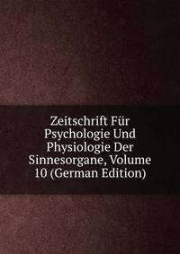 Zeitschrift Fur Psychologie Und Physiologie Der Sinnesorgane, Volume 10 (German Edition)